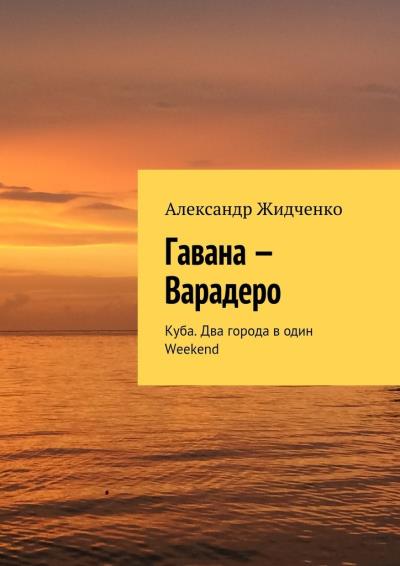 Книга Гавана – Варадеро. Куба. Два города в один Weekend (Александр Жидченко)